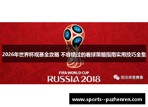 2026年世界杯观赛全攻略 不容错过的看球策略指南实用技巧全集